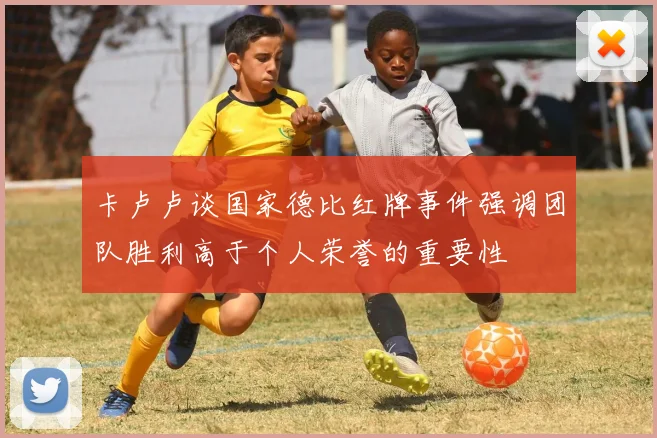 卡卢卢谈国家德比红牌事件强调团队胜利高于个人荣誉的重要性