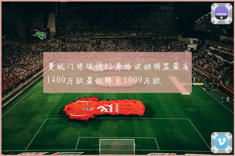 曼城门将埃德松身价波动明显最高1400万欧最低降至1000万欧