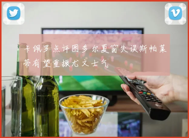 卡佩罗点评图多尔夏窗失误斯帕莱蒂有望重振尤文士气