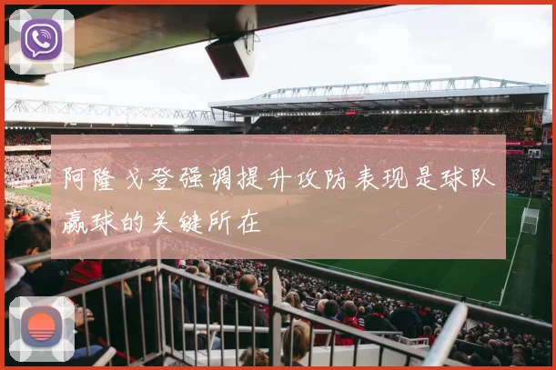 阿隆戈登强调提升攻防表现是球队赢球的关键所在