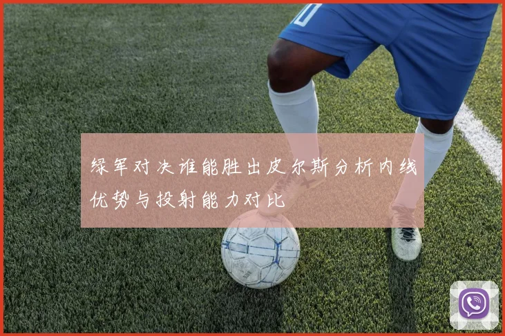 绿军对决谁能胜出皮尔斯分析内线优势与投射能力对比